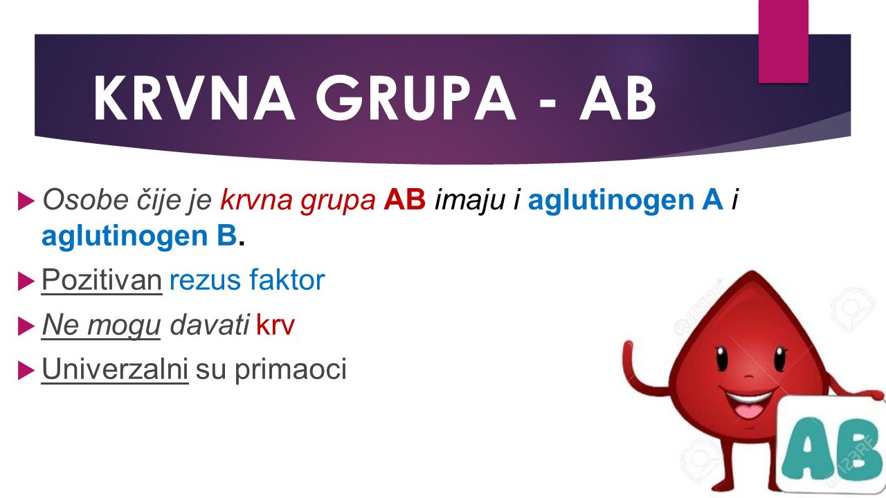 KRVNA GRUPA - AB  Osobe čije je krvna grupa AB imaju i aglutinogen A i aglutinogen B.